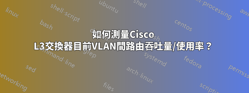 如何測量Cisco L3交換器目前VLAN間路由吞吐量/使用率？