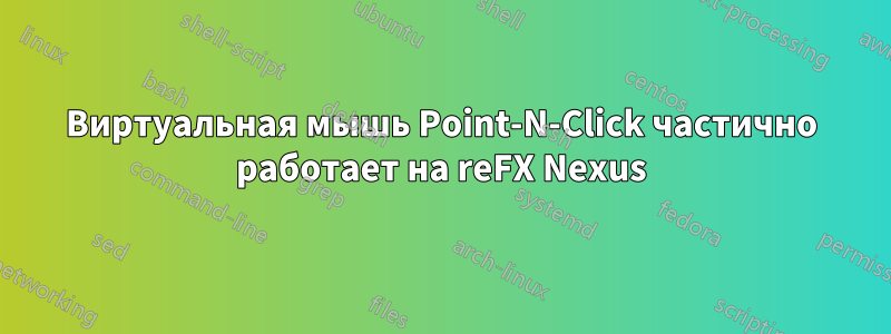 Виртуальная мышь Point-N-Click частично работает на reFX Nexus