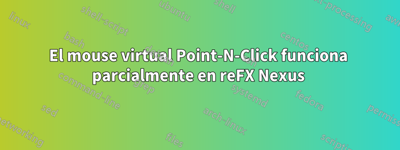 El mouse virtual Point-N-Click funciona parcialmente en reFX Nexus