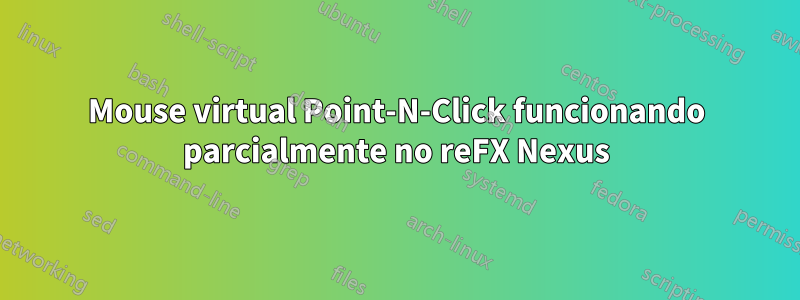 Mouse virtual Point-N-Click funcionando parcialmente no reFX Nexus