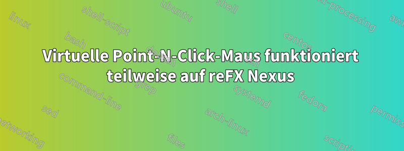 Virtuelle Point-N-Click-Maus funktioniert teilweise auf reFX Nexus