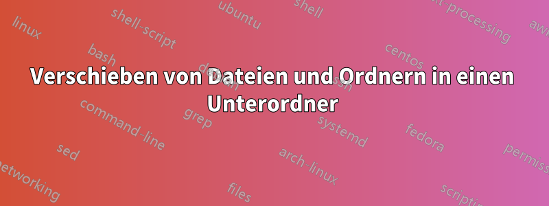 Verschieben von Dateien und Ordnern in einen Unterordner