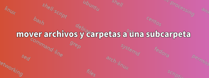 mover archivos y carpetas a una subcarpeta