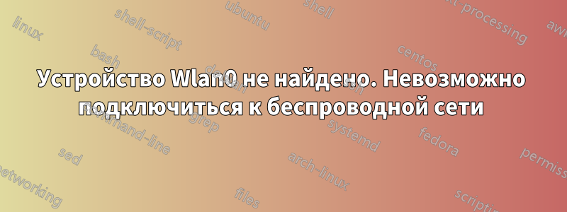 Устройство Wlan0 не найдено. Невозможно подключиться к беспроводной сети