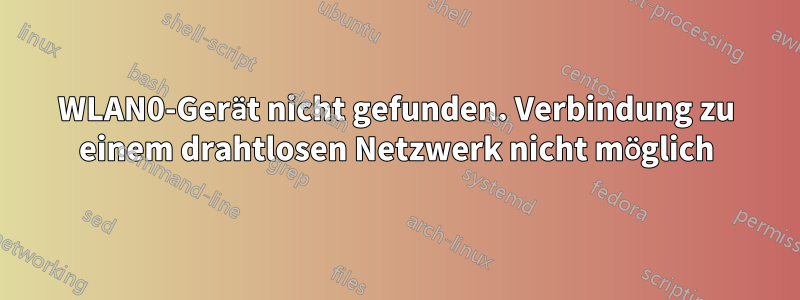 WLAN0-Gerät nicht gefunden. Verbindung zu einem drahtlosen Netzwerk nicht möglich