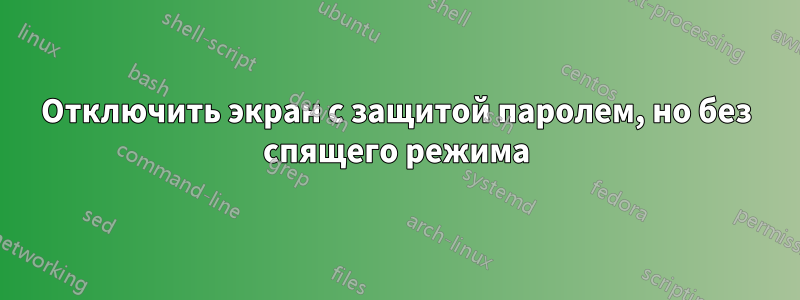 Отключить экран с защитой паролем, но без спящего режима