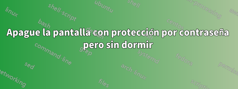 Apague la pantalla con protección por contraseña pero sin dormir