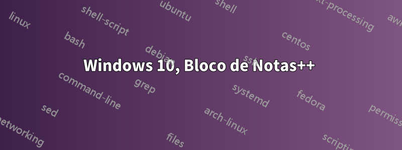 Windows 10, Bloco de Notas++