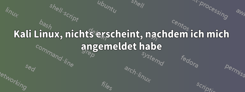 Kali Linux, nichts erscheint, nachdem ich mich angemeldet habe