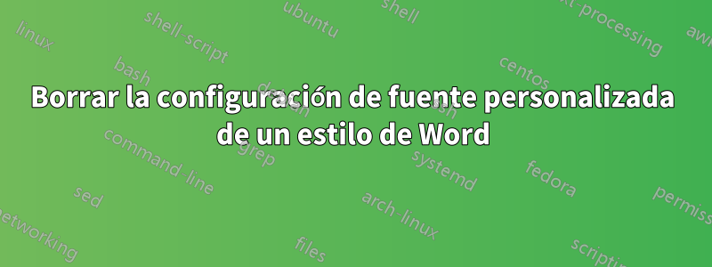 Borrar la configuración de fuente personalizada de un estilo de Word