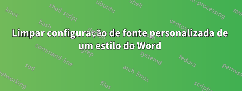 Limpar configuração de fonte personalizada de um estilo do Word