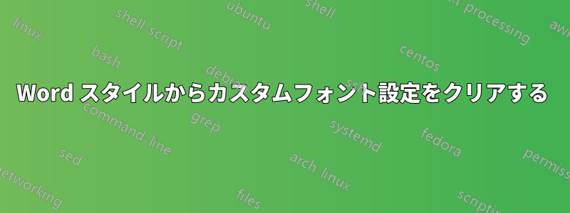 Word スタイルからカスタムフォント設定をクリアする