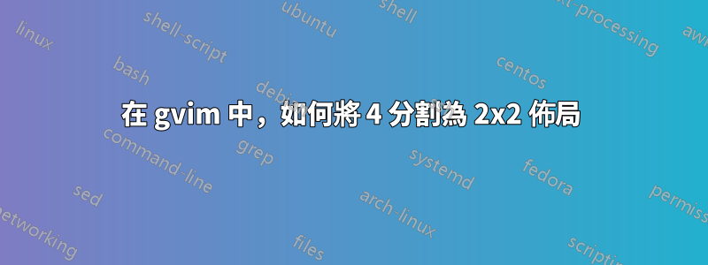 在 gvim 中，如何將 4 分割為 2x2 佈局