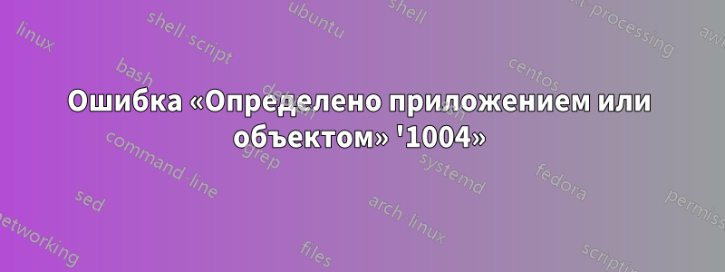 Ошибка «Определено приложением или объектом» '1004»