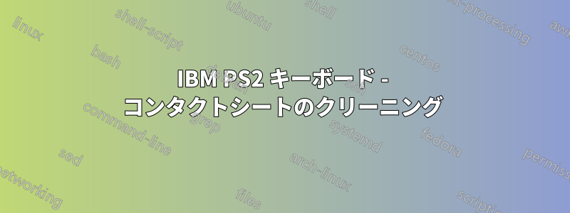 IBM PS2 キーボード - コンタクトシートのクリーニング