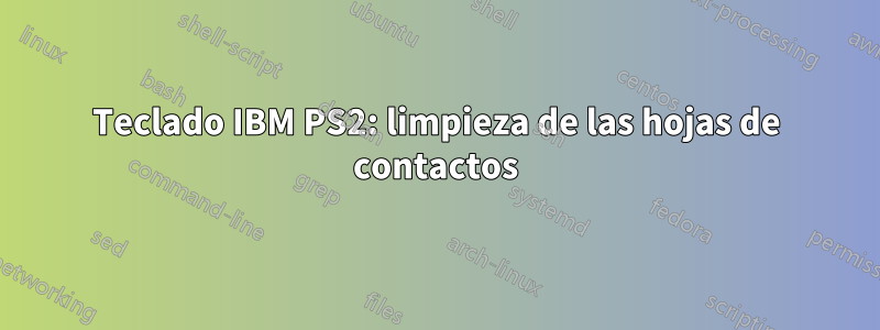 Teclado IBM PS2: limpieza de las hojas de contactos