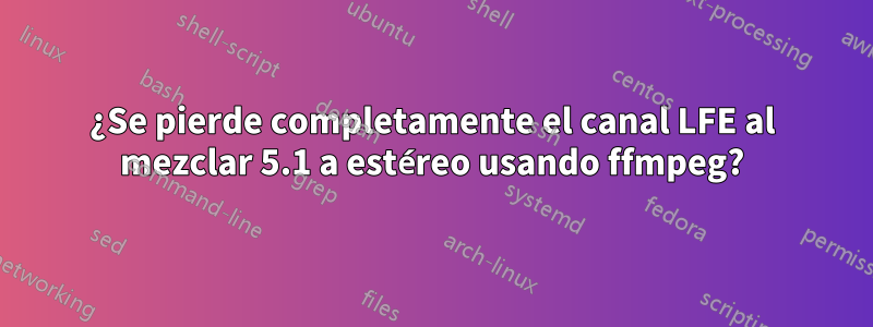 ¿Se pierde completamente el canal LFE al mezclar 5.1 a estéreo usando ffmpeg?