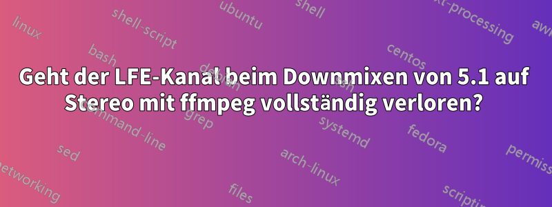 Geht der LFE-Kanal beim Downmixen von 5.1 auf Stereo mit ffmpeg vollständig verloren?