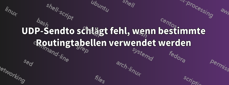 UDP-Sendto schlägt fehl, wenn bestimmte Routingtabellen verwendet werden