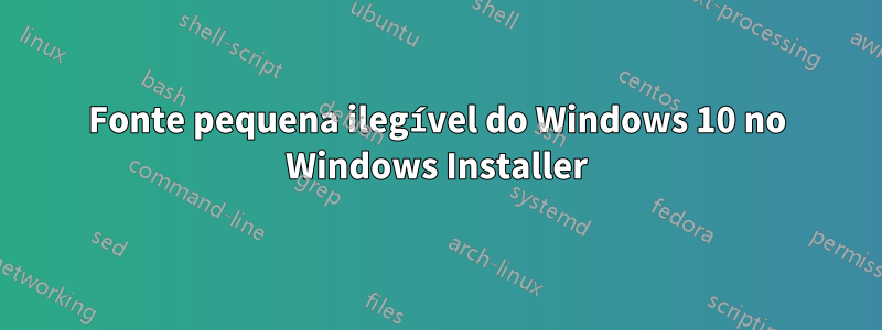 Fonte pequena ilegível do Windows 10 no Windows Installer