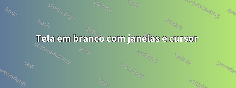 Tela em branco com janelas e cursor