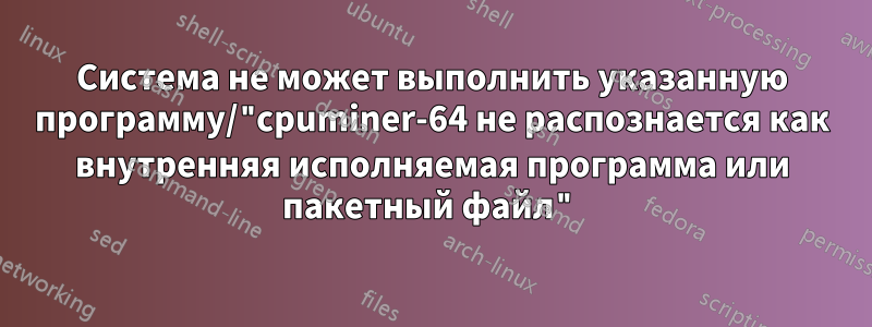 Система не может выполнить указанную программу/"cpuminer-64 не распознается как внутренняя исполняемая программа или пакетный файл"