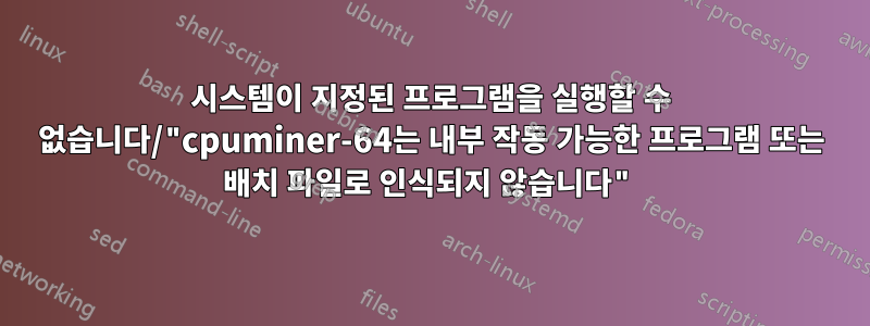 시스템이 지정된 프로그램을 실행할 수 없습니다/"cpuminer-64는 내부 작동 가능한 프로그램 또는 배치 파일로 인식되지 않습니다"