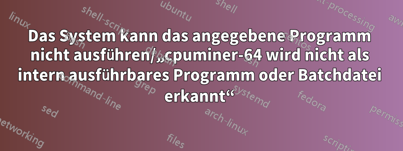 Das System kann das angegebene Programm nicht ausführen/„cpuminer-64 wird nicht als intern ausführbares Programm oder Batchdatei erkannt“