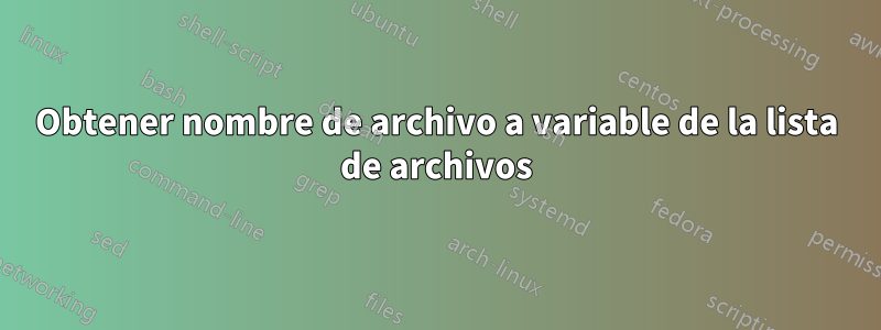 Obtener nombre de archivo a variable de la lista de archivos