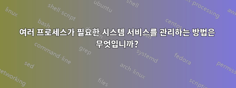 여러 프로세스가 필요한 시스템 서비스를 관리하는 방법은 무엇입니까?