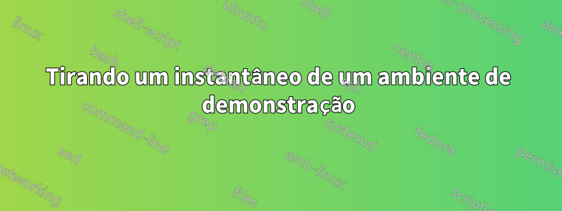 Tirando um instantâneo de um ambiente de demonstração