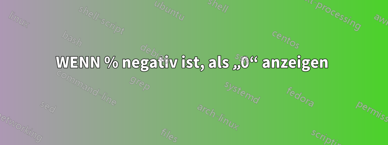 WENN % negativ ist, als „0“ anzeigen