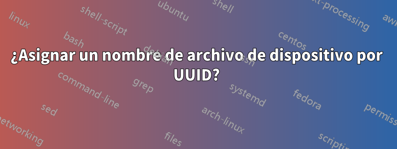 ¿Asignar un nombre de archivo de dispositivo por UUID?