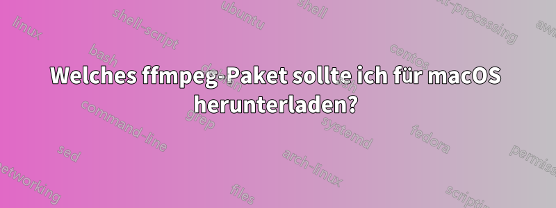 Welches ffmpeg-Paket sollte ich für macOS herunterladen?