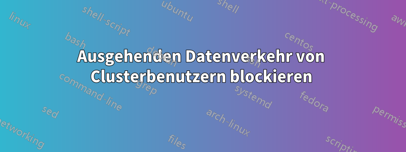 Ausgehenden Datenverkehr von Clusterbenutzern blockieren