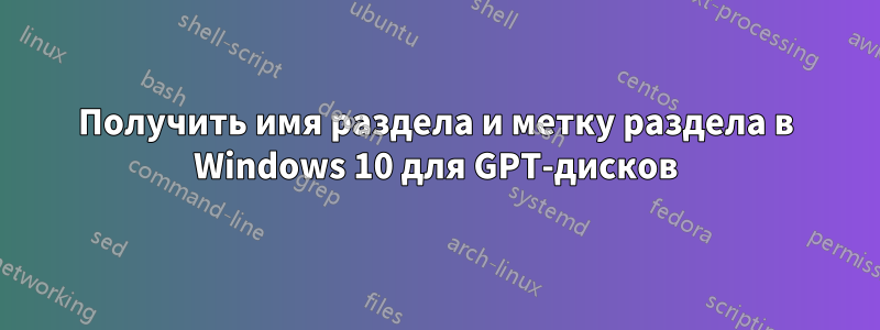 Получить имя раздела и метку раздела в Windows 10 для GPT-дисков