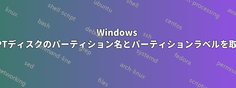 Windows 10でGPTディスクのパーティション名とパーティションラベルを取得する