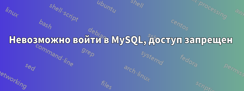 Невозможно войти в MySQL, доступ запрещен