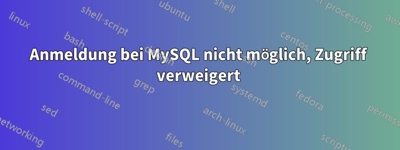 Anmeldung bei MySQL nicht möglich, Zugriff verweigert