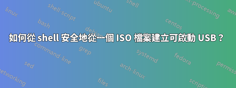 如何從 shell 安全地從一個 ISO 檔案建立可啟動 USB？