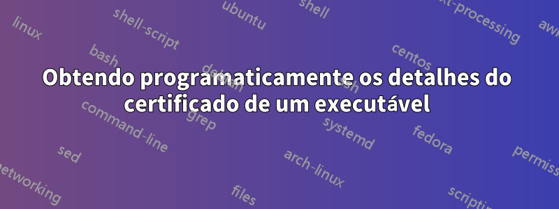 Obtendo programaticamente os detalhes do certificado de um executável