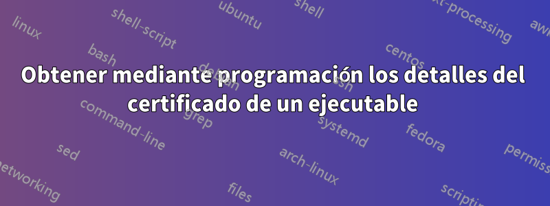 Obtener mediante programación los detalles del certificado de un ejecutable