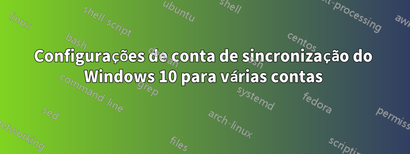 Configurações de conta de sincronização do Windows 10 para várias contas