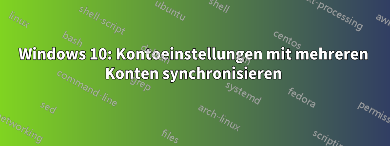 Windows 10: Kontoeinstellungen mit mehreren Konten synchronisieren