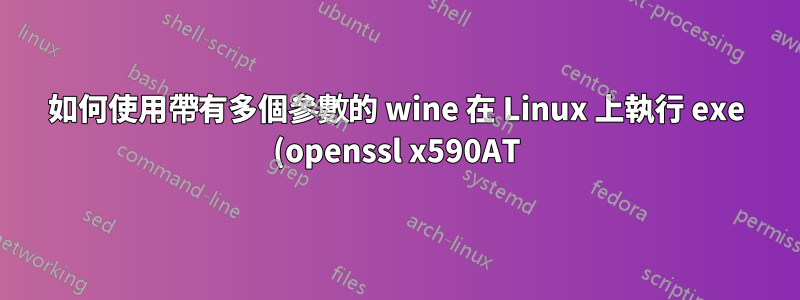 如何使用帶有多個參數的 wine 在 Linux 上執行 exe (openssl x590AT)