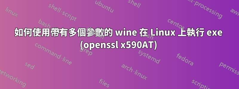 如何使用帶有多個參數的 wine 在 Linux 上執行 exe (openssl x590AT)