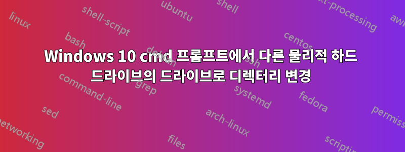 Windows 10 cmd 프롬프트에서 다른 물리적 하드 드라이브의 드라이브로 디렉터리 변경