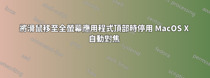 將滑鼠移至全螢幕應用程式頂部時停用 MacOS X 自動對焦