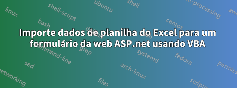 Importe dados de planilha do Excel para um formulário da web ASP.net usando VBA