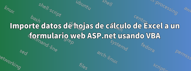 Importe datos de hojas de cálculo de Excel a un formulario web ASP.net usando VBA